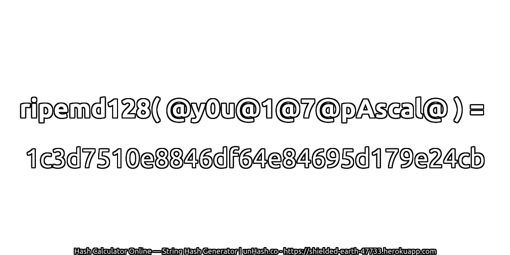 ripemd128( @y0u@1@7@pAscal@ ) = 1c3d7510e8846df64e84695d179e24cb | unHash.co