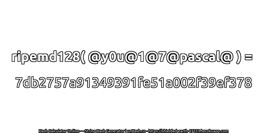 ripemd128( @y0u@1@7@pascal@ ) = 7db2757a91349391fe51a002f39ef378 | unHash.co