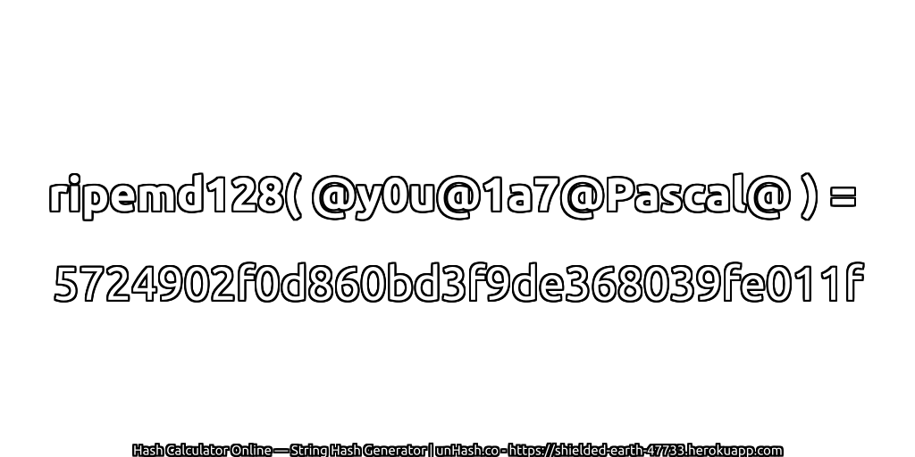 ripemd128( @y0u@1a7@Pascal@ ) = 5724902f0d860bd3f9de368039fe011f | unHash.co