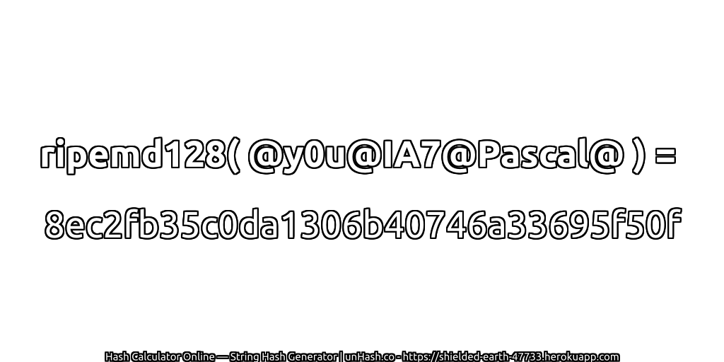 ripemd128( @y0u@IA7@Pascal@ ) = 8ec2fb35c0da1306b40746a33695f50f | unHash.co