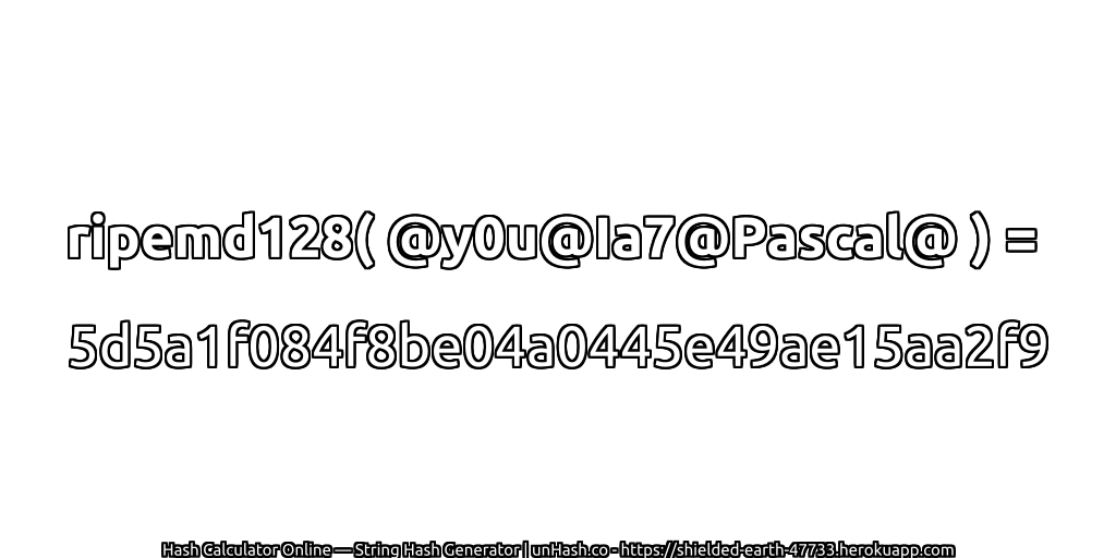 ripemd128( @y0u@Ia7@Pascal@ ) = 5d5a1f084f8be04a0445e49ae15aa2f9 | unHash.co