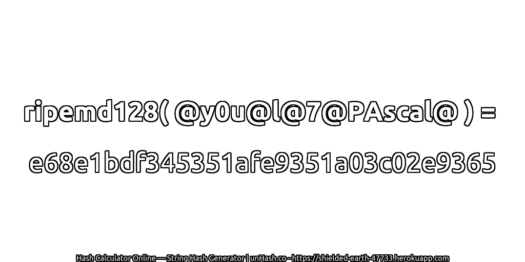ripemd128( @y0u@l@7@PAscal@ ) = e68e1bdf345351afe9351a03c02e9365 | unHash.co