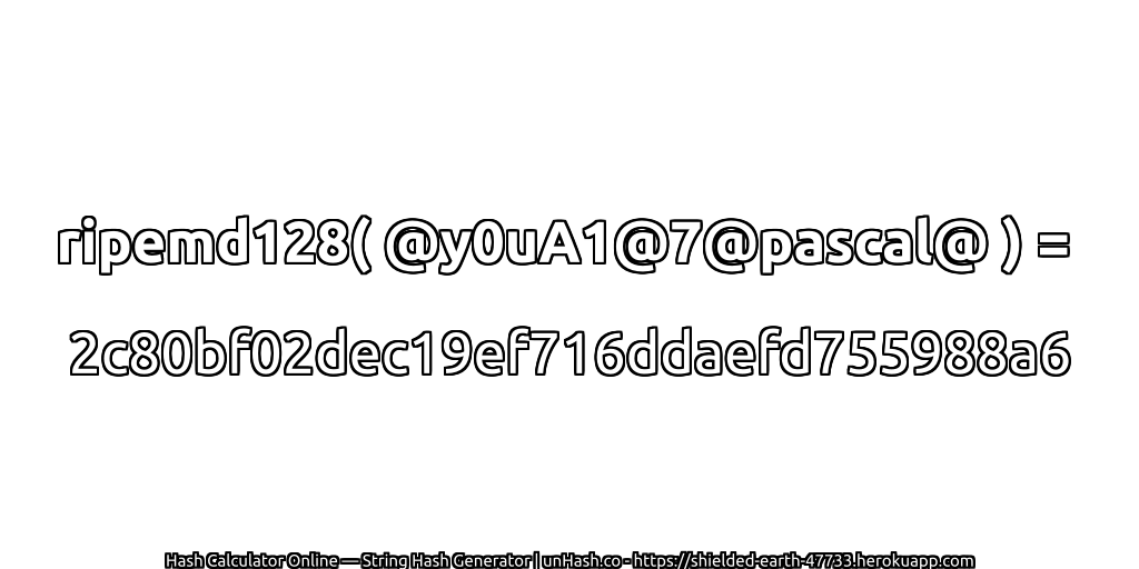 ripemd128( @y0uA1@7@pascal@ ) = 2c80bf02dec19ef716ddaefd755988a6 | unHash.co