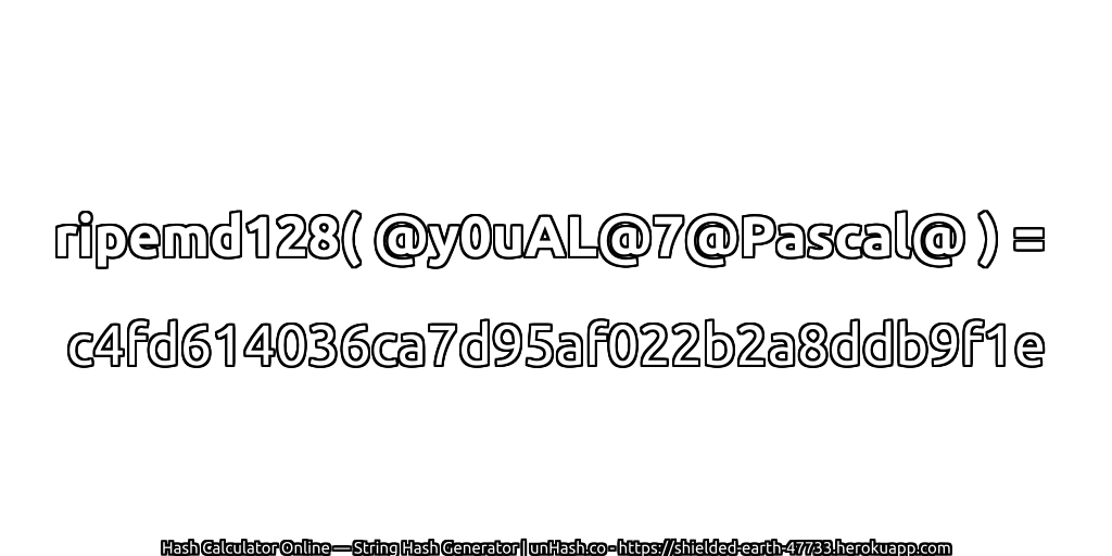 ripemd128( @y0uAL@7@Pascal@ ) = c4fd614036ca7d95af022b2a8ddb9f1e | unHash.co