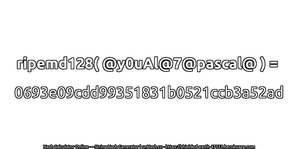 ripemd128( @y0uAl@7@pascal@ ) = 0693e09cdd99351831b0521ccb3a52ad | unHash.co