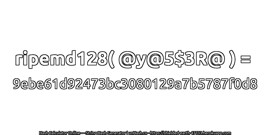ripemd128( @y@5$3R@ ) = 9ebe61d92473bc3080129a7b5787f0d8 | unHash.co
