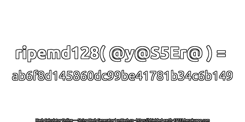 ripemd128( @y@S5Er@ ) = ab6f8d145860dc99be41781b34c6b149 | unHash.co