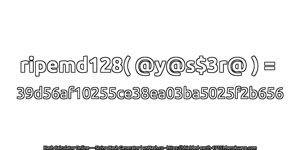 ripemd128( @y@s$3r@ ) = 39d56af10255ce38ea03ba5025f2b656 | unHash.co