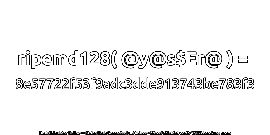 ripemd128( @y@s$Er@ ) = 8e57722f53f9adc3dde913743be783f3 | unHash.co