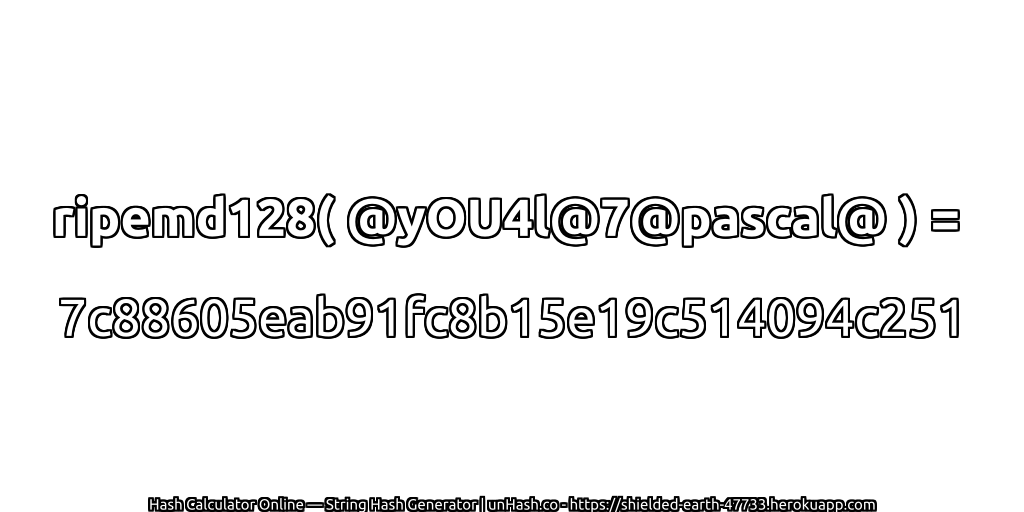 ripemd128( @yOU4l@7@pascal@ ) = 7c88605eab91fc8b15e19c514094c251 | unHash.co