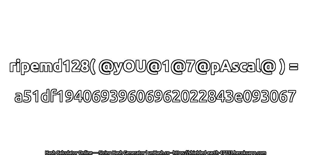 ripemd128( @yOU@1@7@pAscal@ ) = a51df19406939606962022843e093067 | unHash.co
