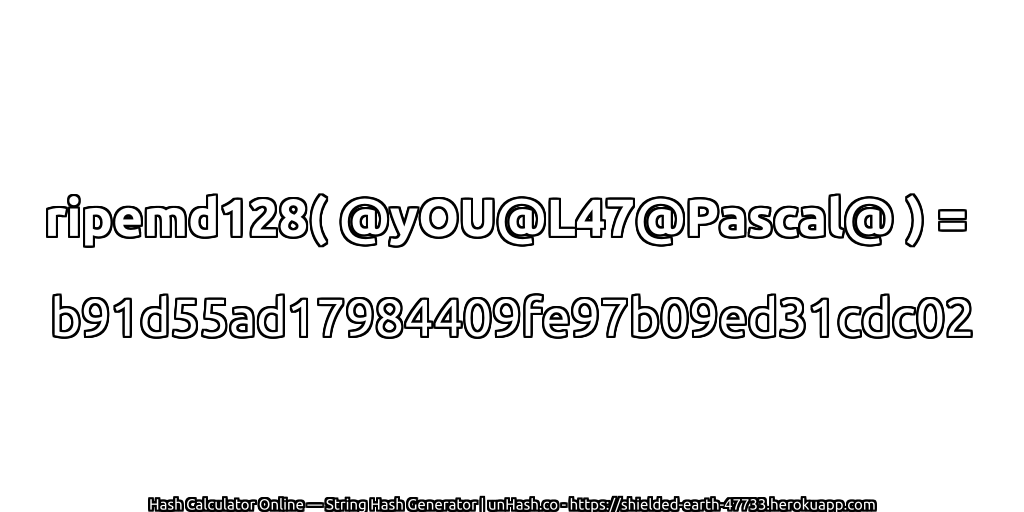 ripemd128( @yOU@L47@Pascal@ ) = b91d55ad17984409fe97b09ed31cdc02 | unHash.co