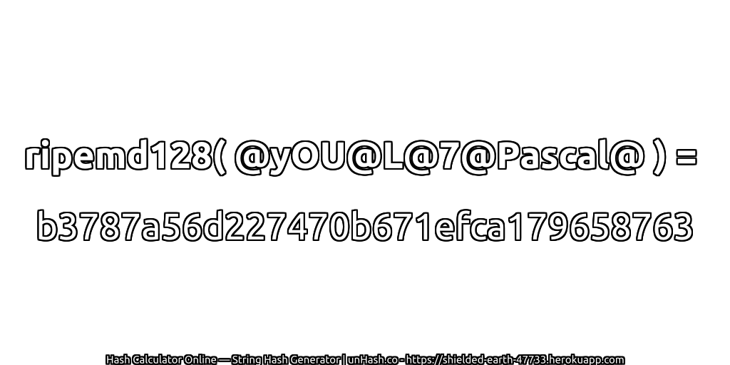 ripemd128( @yOU@L@7@Pascal@ ) = b3787a56d227470b671efca179658763 | unHash.co