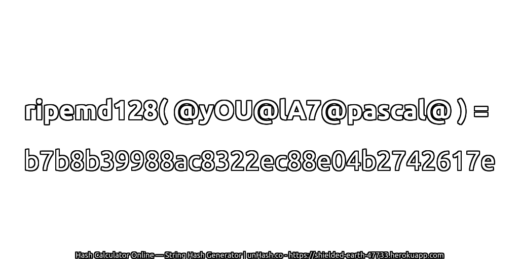 ripemd128( @yOU@lA7@pascal@ ) = b7b8b39988ac8322ec88e04b2742617e | unHash.co