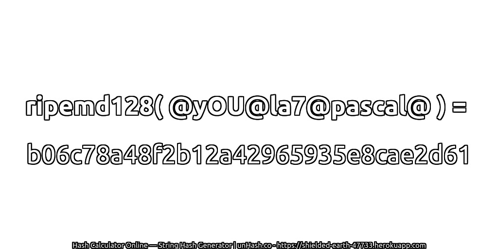 ripemd128( @yOU@la7@pascal@ ) = b06c78a48f2b12a42965935e8cae2d61 | unHash.co