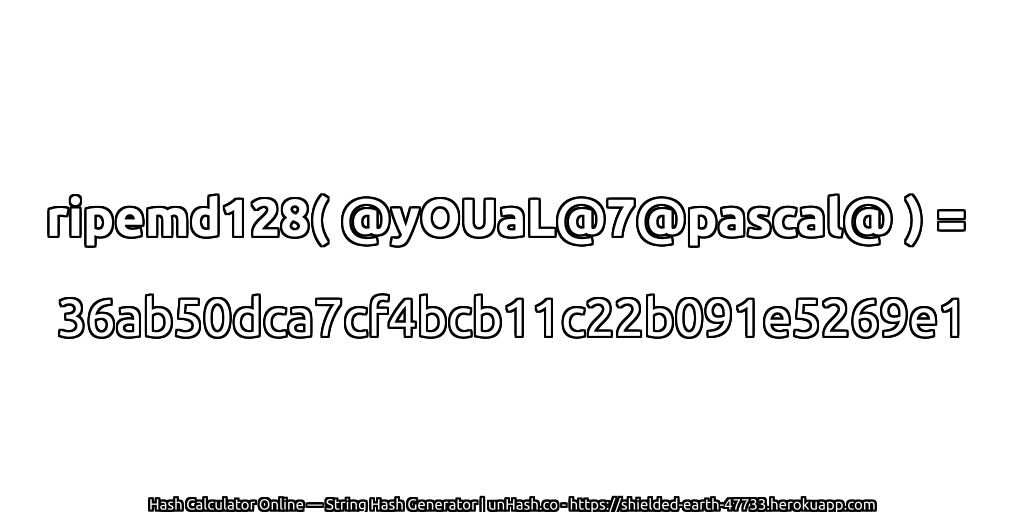 ripemd128( @yOUaL@7@pascal@ ) = 36ab50dca7cf4bcb11c22b091e5269e1 | unHash.co