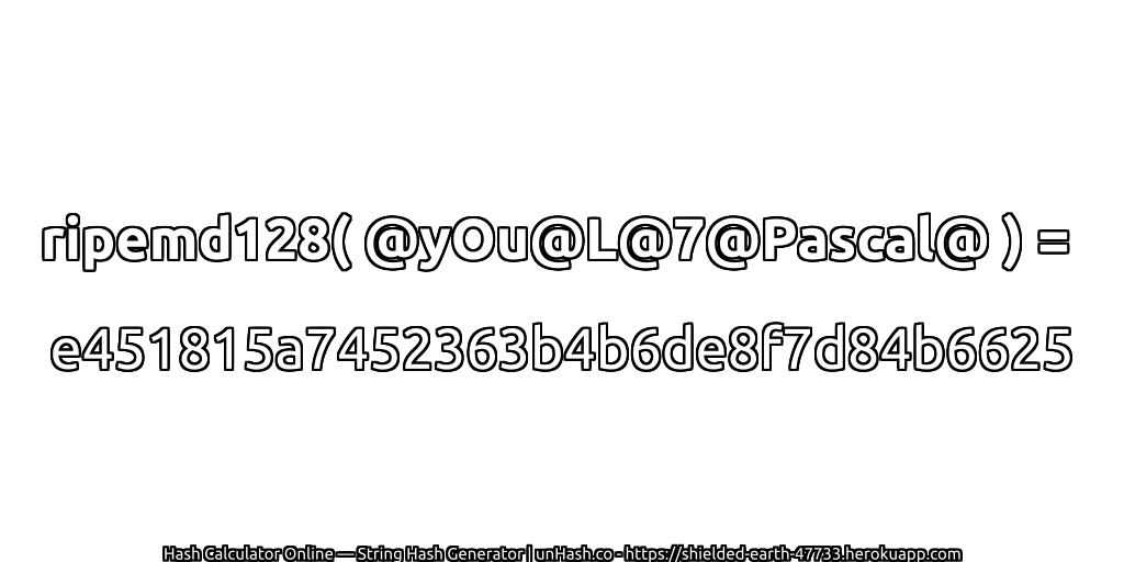 ripemd128( @yOu@L@7@Pascal@ ) = e451815a7452363b4b6de8f7d84b6625 | unHash.co