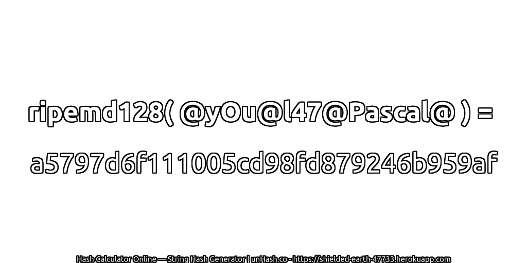 ripemd128( @yOu@l47@Pascal@ ) = a5797d6f111005cd98fd879246b959af | unHash.co