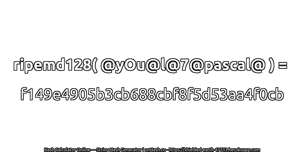 ripemd128( @yOu@l@7@pascal@ ) = f149e4905b3cb688cbf8f5d53aa4f0cb | unHash.co
