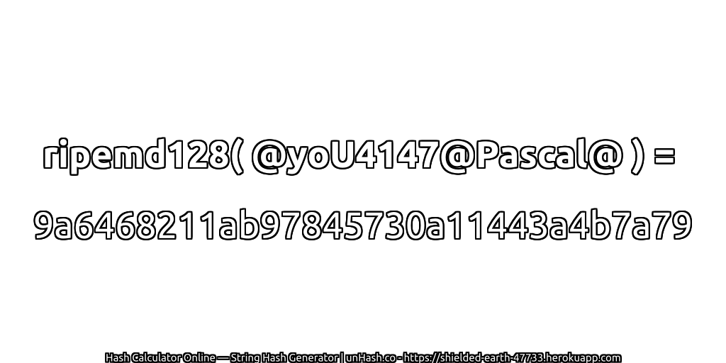 ripemd128( @yoU4147@Pascal@ ) = 9a6468211ab97845730a11443a4b7a79 | unHash.co