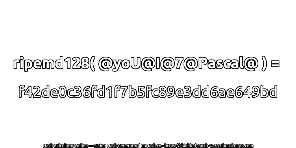 ripemd128( @yoU@I@7@Pascal@ ) = f42de0c36fd1f7b5fc89e3dd6ae649bd | unHash.co