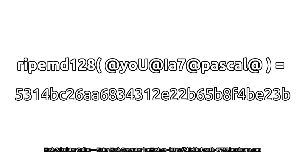 ripemd128( @yoU@Ia7@pascal@ ) = 5314bc26aa6834312e22b65b8f4be23b | unHash.co