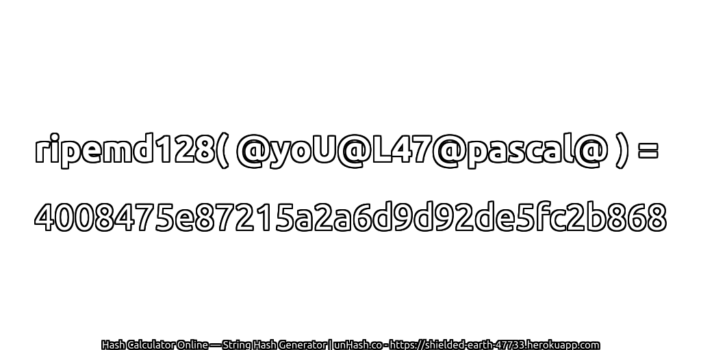 ripemd128( @yoU@L47@pascal@ ) = 4008475e87215a2a6d9d92de5fc2b868 | unHash.co