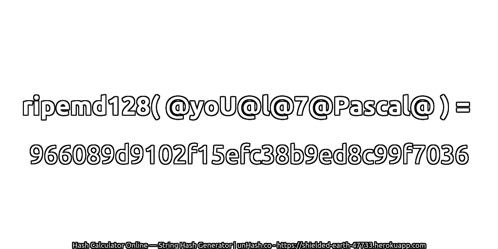 ripemd128( @yoU@l@7@Pascal@ ) = 966089d9102f15efc38b9ed8c99f7036 | unHash.co