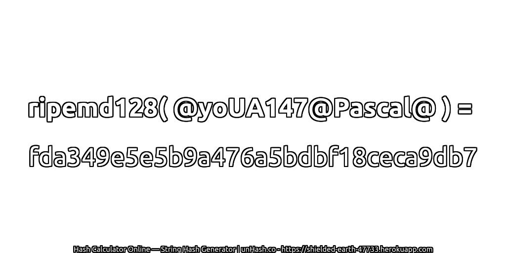 ripemd128( @yoUA147@Pascal@ ) = fda349e5e5b9a476a5bdbf18ceca9db7 | unHash.co