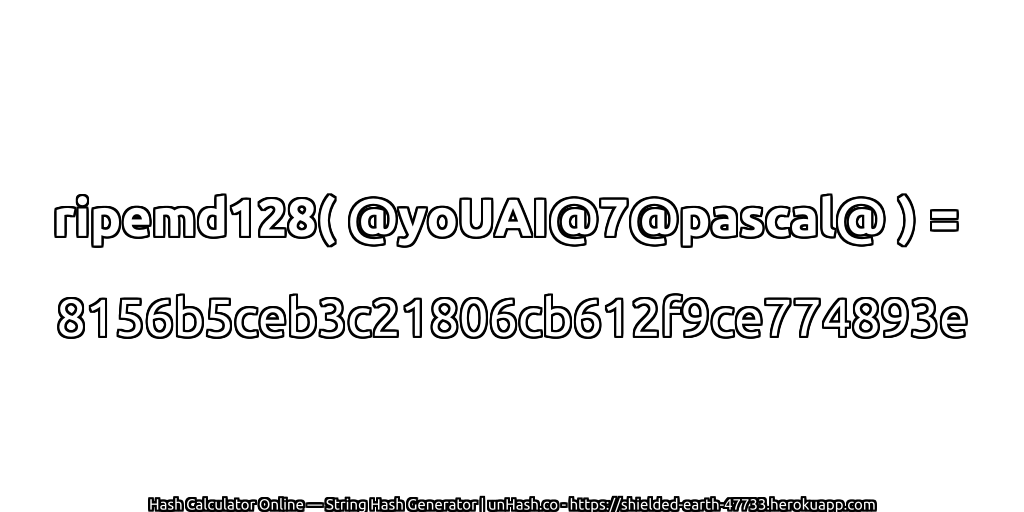 ripemd128( @yoUAI@7@pascal@ ) = 8156b5ceb3c21806cb612f9ce774893e | unHash.co