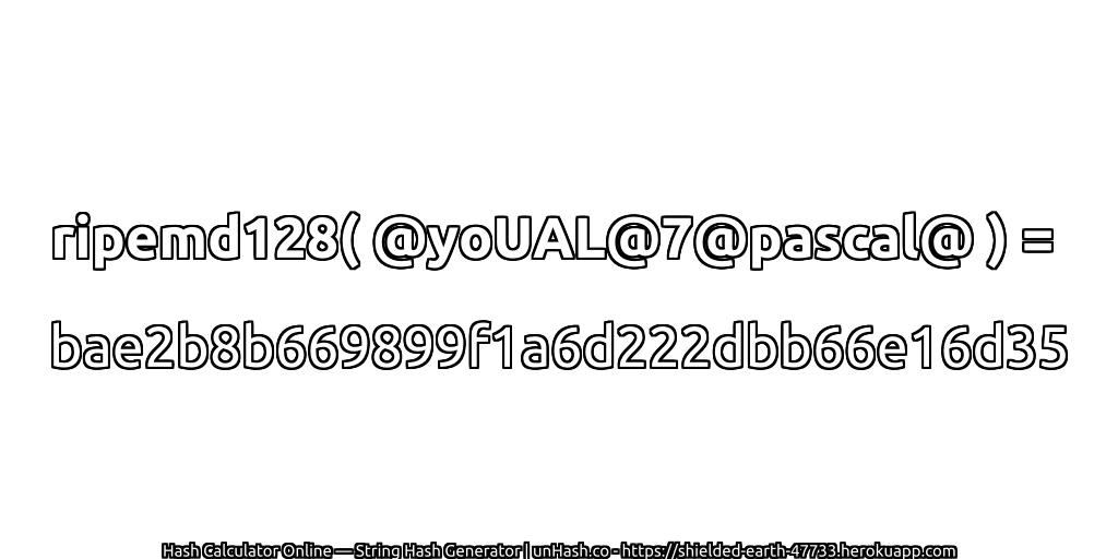 ripemd128( @yoUAL@7@pascal@ ) = bae2b8b669899f1a6d222dbb66e16d35 | unHash.co