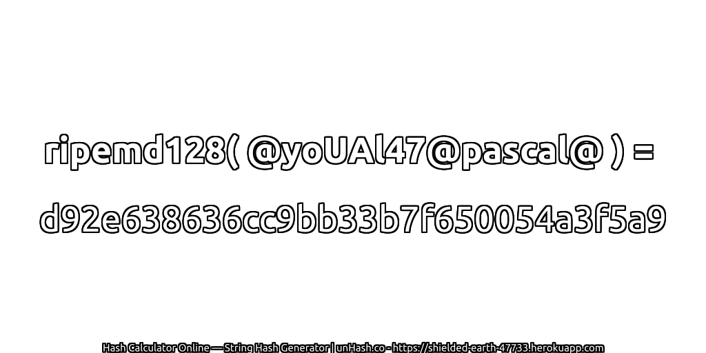 ripemd128( @yoUAl47@pascal@ ) = d92e638636cc9bb33b7f650054a3f5a9 | unHash.co