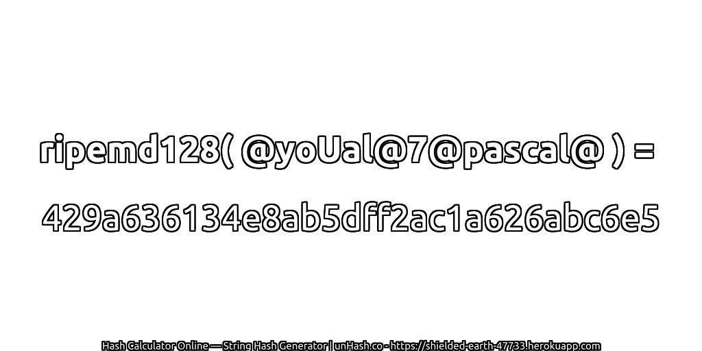 ripemd128( @yoUal@7@pascal@ ) = 429a636134e8ab5dff2ac1a626abc6e5 | unHash.co