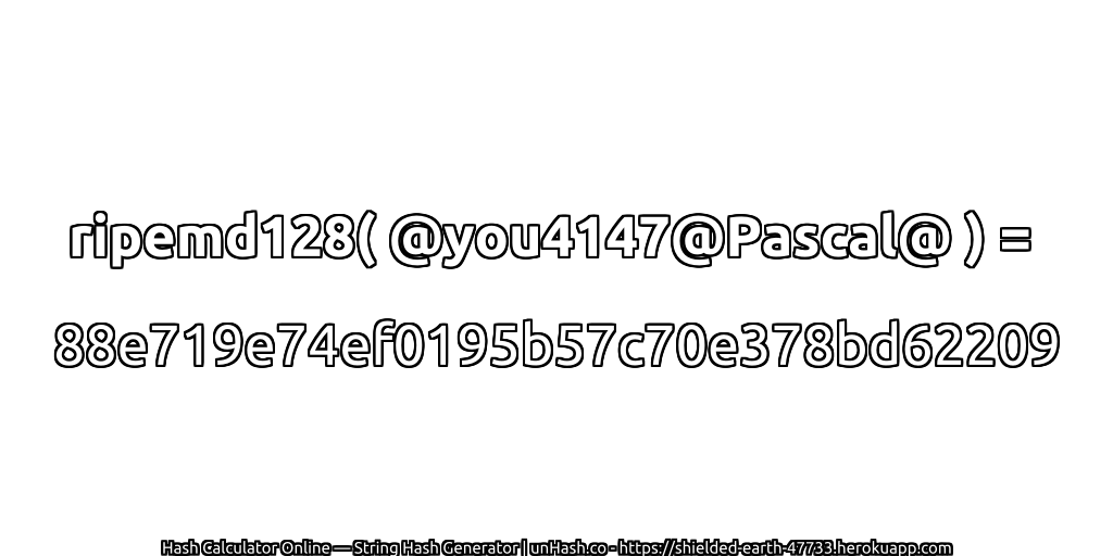 ripemd128( @you4147@Pascal@ ) = 88e719e74ef0195b57c70e378bd62209 | unHash.co
