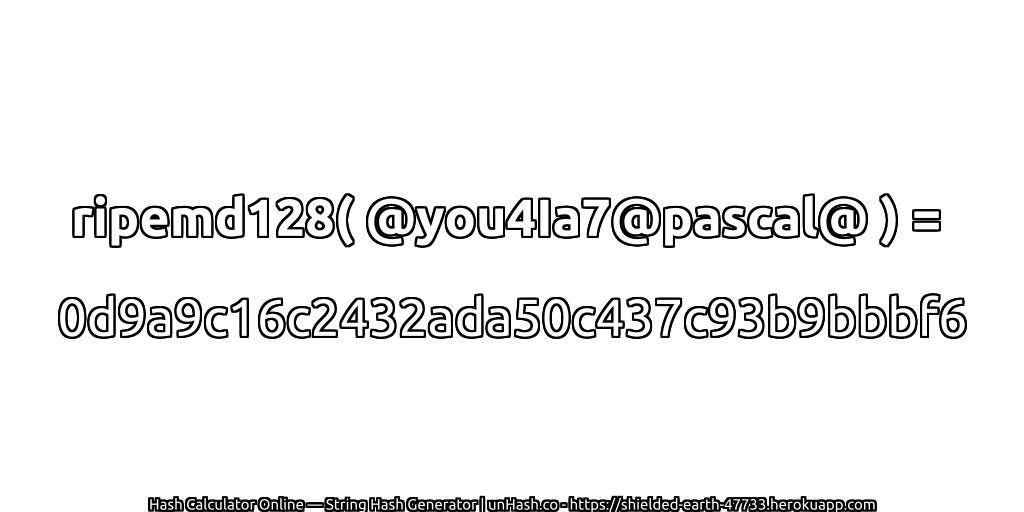 ripemd128( @you4Ia7@pascal@ ) = 0d9a9c16c2432ada50c437c93b9bbbf6 | unHash.co