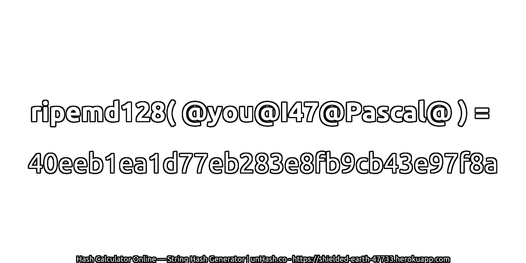 ripemd128( @you@I47@Pascal@ ) = 40eeb1ea1d77eb283e8fb9cb43e97f8a | unHash.co