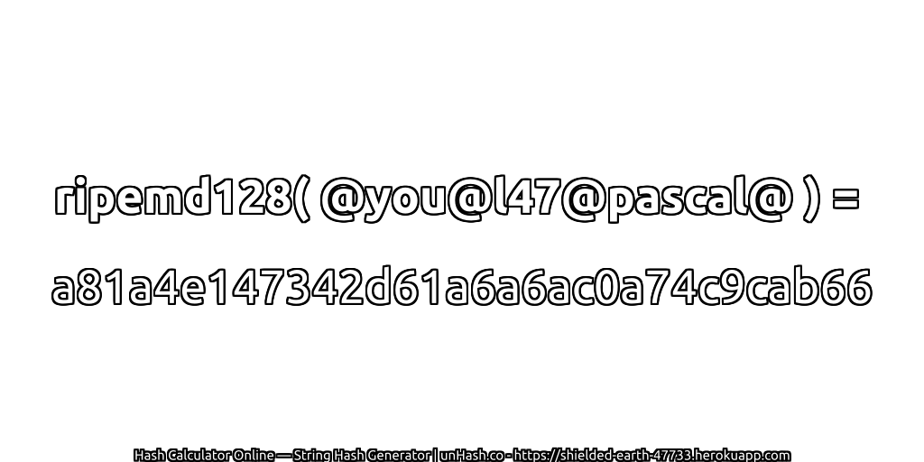 ripemd128( @you@l47@pascal@ ) = a81a4e147342d61a6a6ac0a74c9cab66 | unHash.co