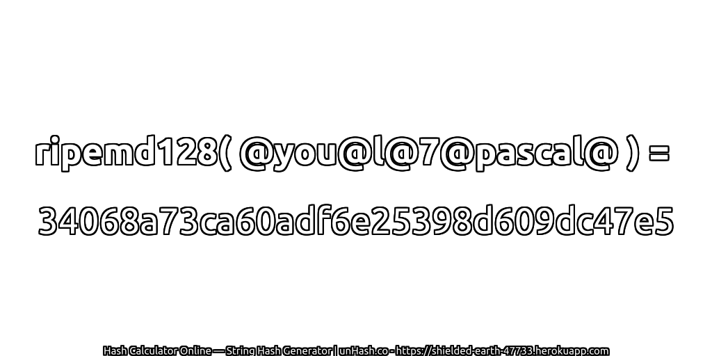 ripemd128( @you@l@7@pascal@ ) = 34068a73ca60adf6e25398d609dc47e5 | unHash.co