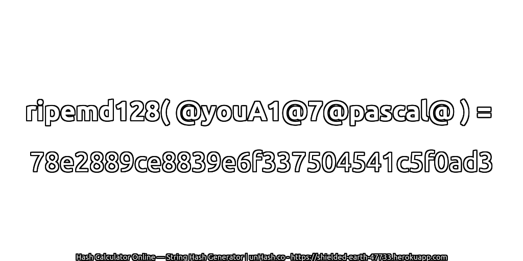 ripemd128( @youA1@7@pascal@ ) = 78e2889ce8839e6f337504541c5f0ad3 | unHash.co