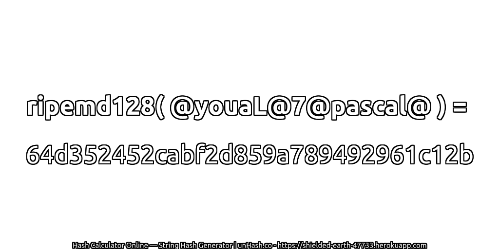 ripemd128( @youaL@7@pascal@ ) = 64d352452cabf2d859a789492961c12b | unHash.co