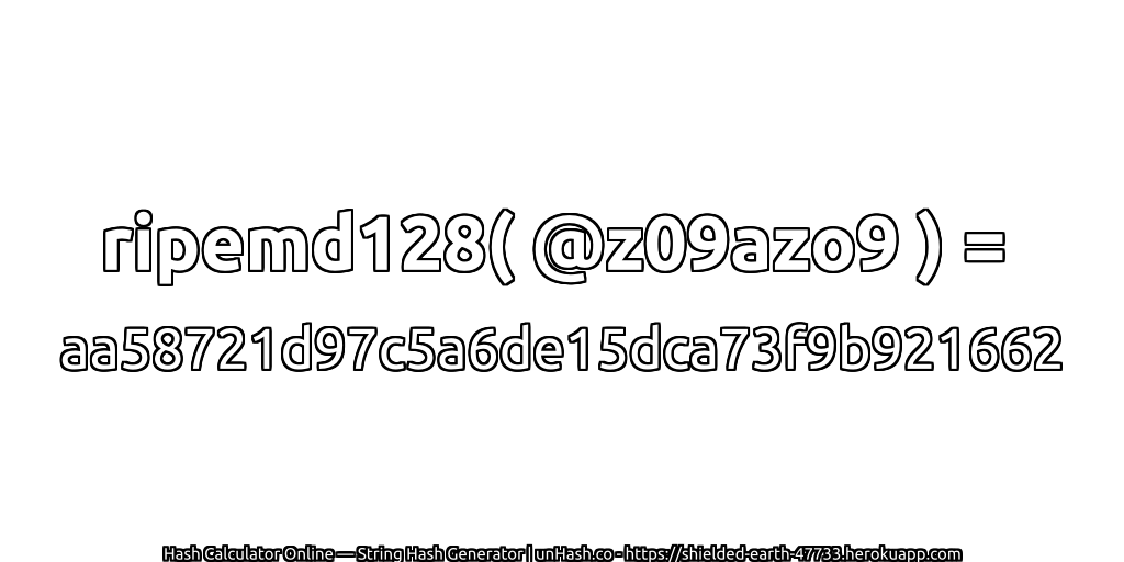 ripemd128( @z09azo9 ) = aa58721d97c5a6de15dca73f9b921662 | unHash.co