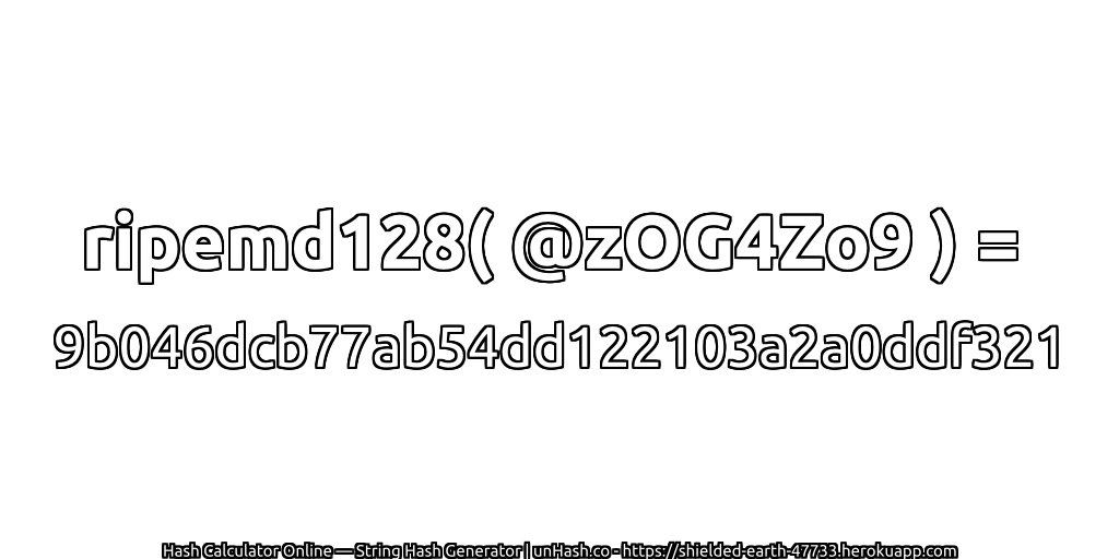 ripemd128( @zOG4Zo9 ) = 9b046dcb77ab54dd122103a2a0ddf321 | unHash.co