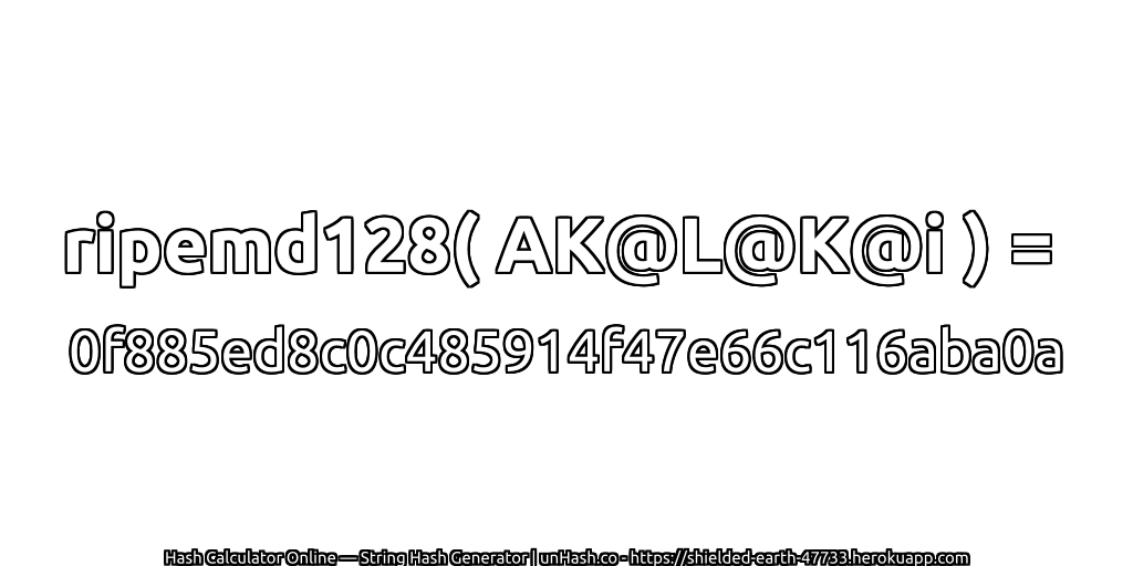 ripemd128( AK@L@K@i ) = 0f885ed8c0c485914f47e66c116aba0a | unHash.co