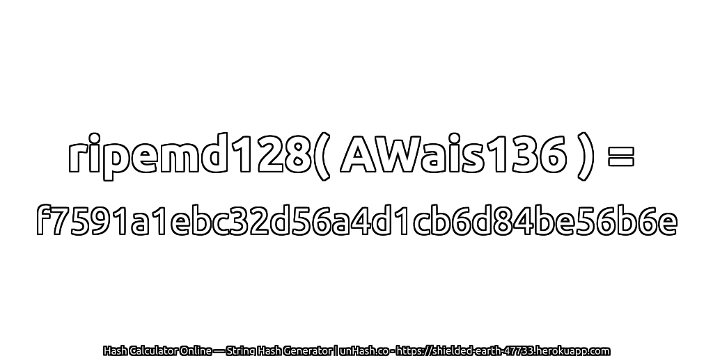 ripemd128( AWais136 ) = f7591a1ebc32d56a4d1cb6d84be56b6e | unHash.co