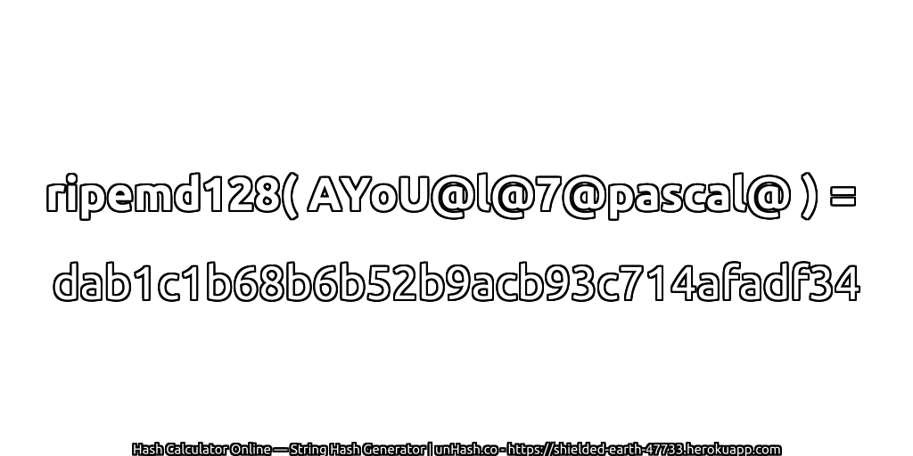 ripemd128( AYoU@l@7@pascal@ ) = dab1c1b68b6b52b9acb93c714afadf34 | unHash.co