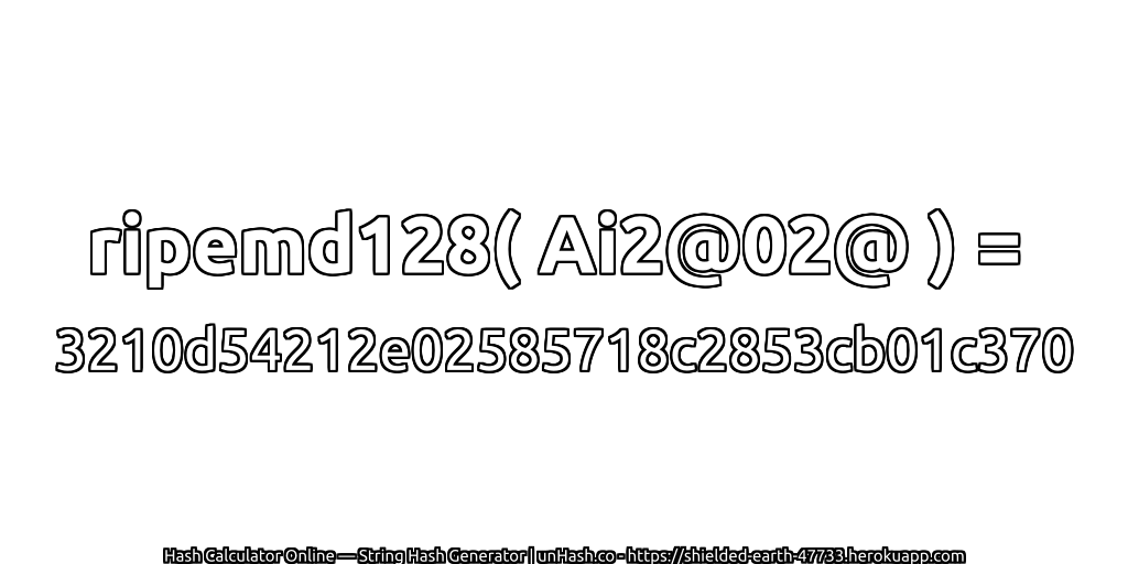 ripemd128( Ai2@02@ ) = 3210d54212e02585718c2853cb01c370 | unHash.co