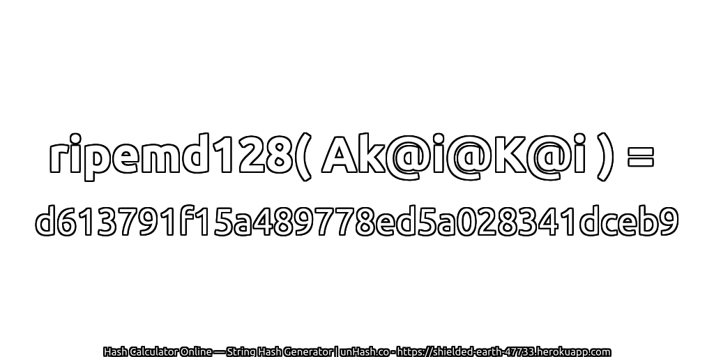 ripemd128( Ak@i@K@i ) = d613791f15a489778ed5a028341dceb9 | unHash.co