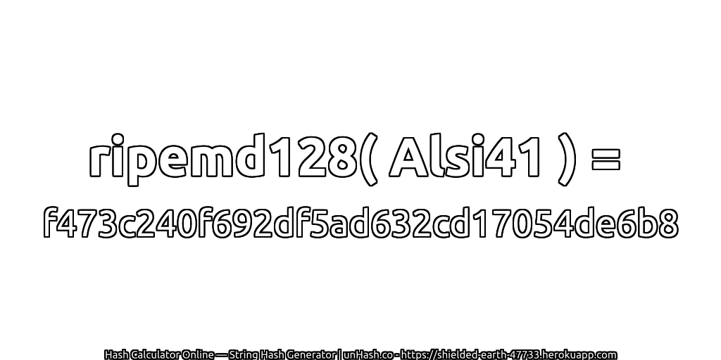 ripemd128( Alsi41 ) = f473c240f692df5ad632cd17054de6b8 | unHash.co