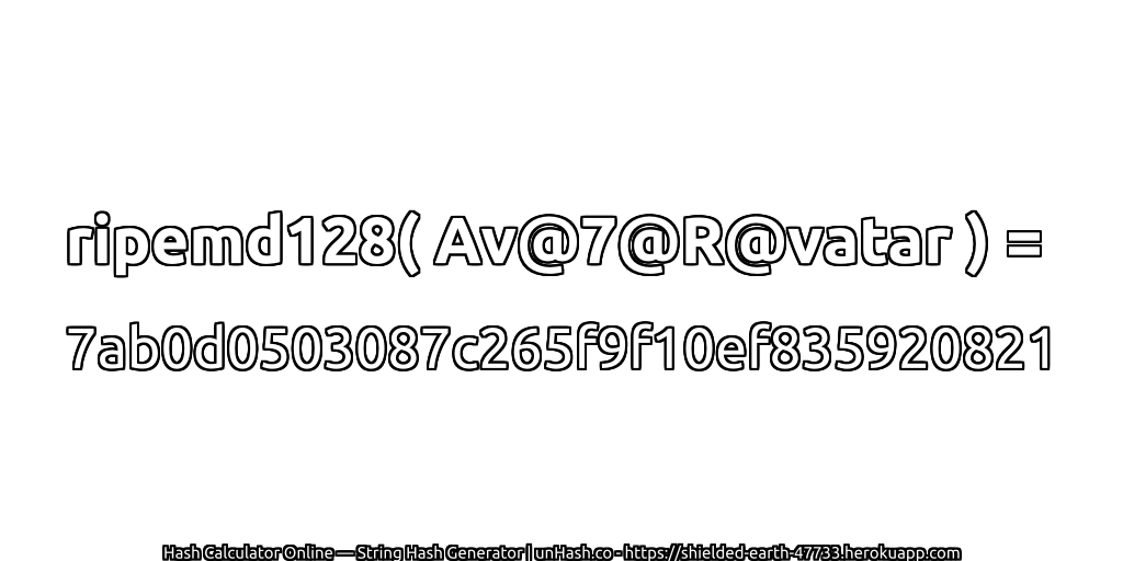 ripemd128( Av@7@R@vatar ) = 7ab0d0503087c265f9f10ef835920821 | unHash.co
