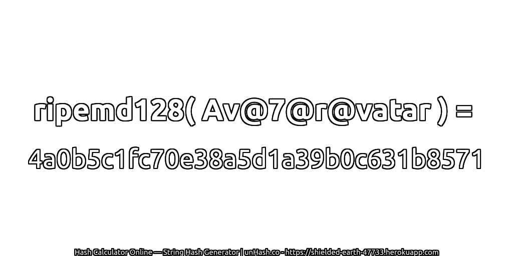 ripemd128( Av@7@r@vatar ) = 4a0b5c1fc70e38a5d1a39b0c631b8571 | unHash.co